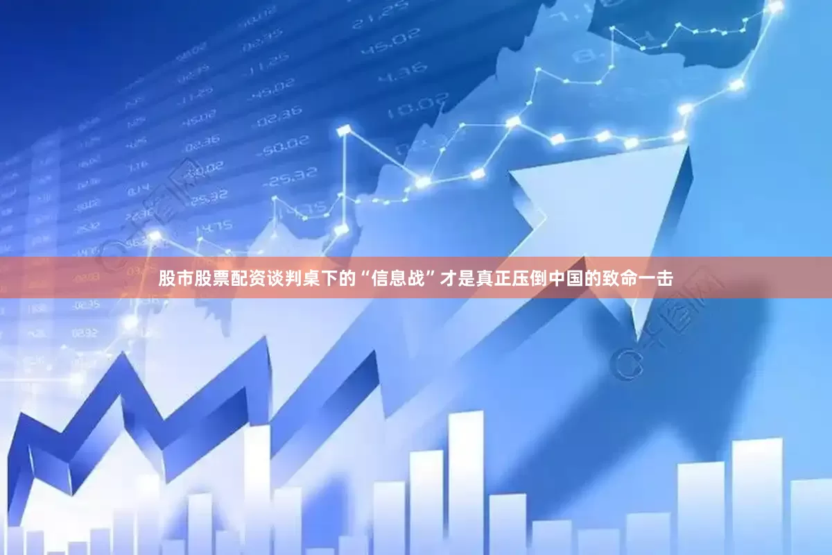 股市股票配资谈判桌下的“信息战”才是真正压倒中国的致命一击