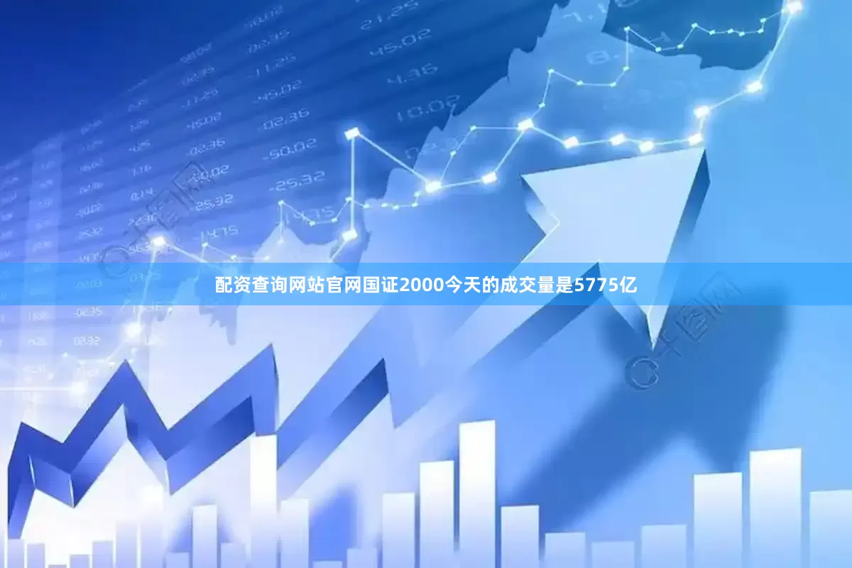 配资查询网站官网国证2000今天的成交量是5775亿