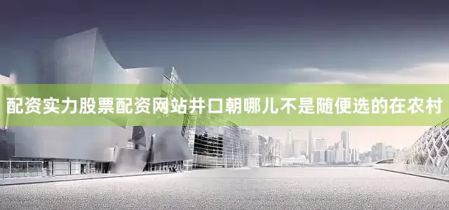配资实力股票配资网站井口朝哪儿不是随便选的在农村