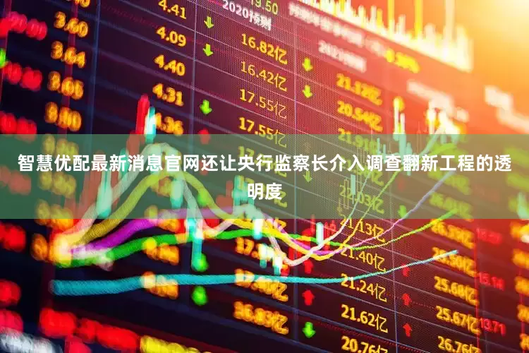 智慧优配最新消息官网还让央行监察长介入调查翻新工程的透明度