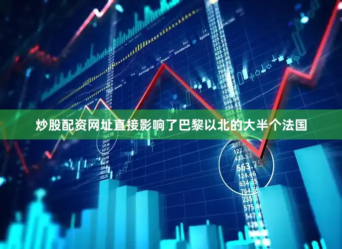 炒股配资网址直接影响了巴黎以北的大半个法国